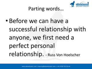 Parting words…Before we can have a successful relationship with anyone, we first need a perfect personal relationship. - Russ Von Hoelscher