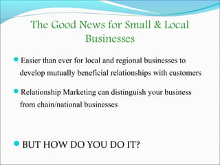 The Good News for Small & Local 
Businesses 
Easier than ever for local and regional businesses to 
develop mutually bene...