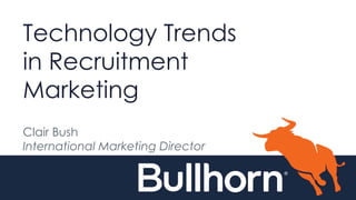 Technology Trends
in Recruitment
Marketing
Clair Bush
International Marketing Director
 