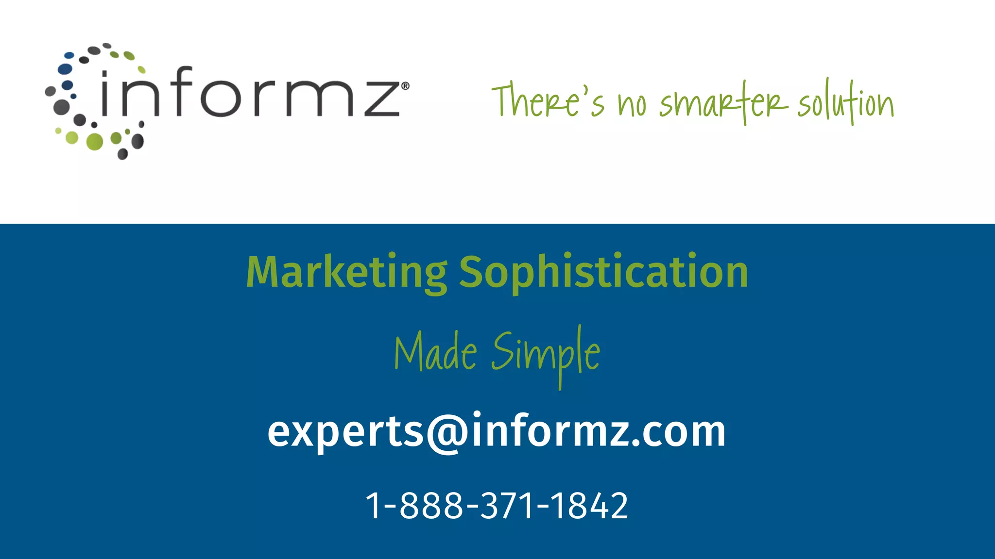 There’s no smarter solution
Marketing Sophistication
Made Simple
experts@informz.com
1-888-371-1842
