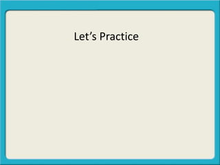 Let’s Practice
 
