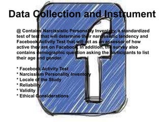 Data Collection and Instrument
@ Contains Narcissistic Personality Inventory, a standardized
test of test that will determ...