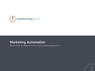 Marketing Automation
What Is It? Do You Need It? How Do You Successfully Implement It?
 