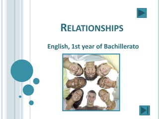 RELATIONSHIPS
English, 1st year of Bachillerato
 