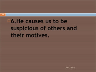 25



        6.He causes us to be
         suspicious of others and
         their motives.




                            Oct 4, 2012
 