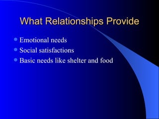 What Relationships Provide Emotional needs Social satisfactions Basic needs like shelter and food 