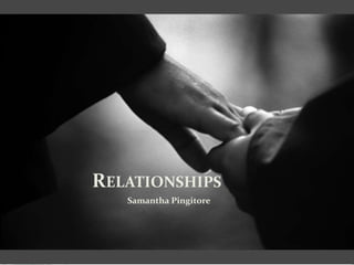 RELATIONSHIPS
Samantha Pingitore
 