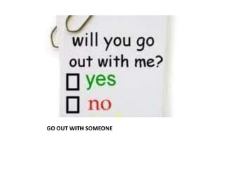 GO OUT WITH SOMEONE
 