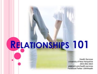 Relationships 101 Health Services University of New Hampshire (603) 862-3823 www.unh.edu/health-services Facebook/Twitter: UNHHealth 