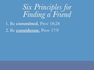 1. Be committed, Prov 18:242. Be considerate, Prov 17:9