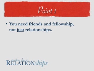 You need friends and fellowship, not just relationships.