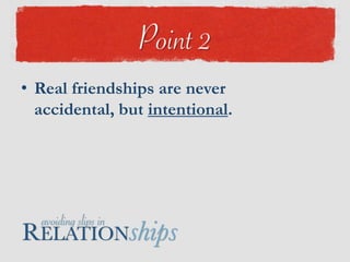 Real friendships are never accidental, but intentional.