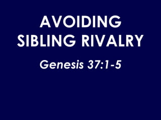 AVOIDING SIBLING RIVALRY Genesis 37:1-5 