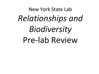 New York State Lab
Relationships and
Biodiversity
Pre-lab Review
 
