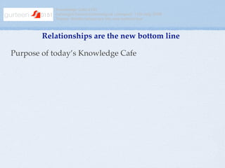 Knowledge Cafe 0151
           Foresight Centre University of Liverpool 17th July 2008
           Theme: Relationships are...