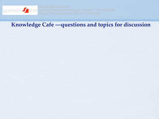 Knowledge Cafe 0151
          Foresight Centre University of Liverpool 17th July 2008
          Theme: Relationships are t...