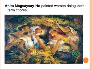 Anita Magsaysay-Ho painted women doing their 
farm chores. 
 
