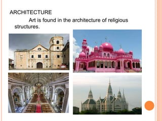 ARCHITECTURE 
Art is found in the architecture of religious 
structures. 
 