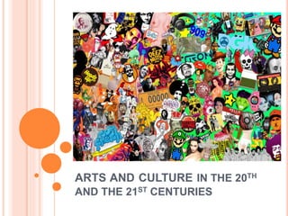 ARTS AND CULTURE IN THE 20TH 
AND THE 21ST CENTURIES 
 