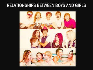 RELATIONSHIPS BETWEEN BOYS AND GIRLS
 