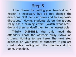 Steps 10 and 11
Model behavior. Kids love double standards. A
teacher yelling at a student for yelling in the
playground j...