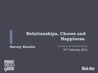 Relationships, Chores and
Happiness.
Survey Results

by Etienne Do & Beatriz Bernal

07nd February, 2014

 
