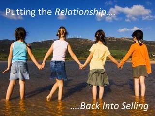 Putting the  Relationship….   … .Back Into Selling 