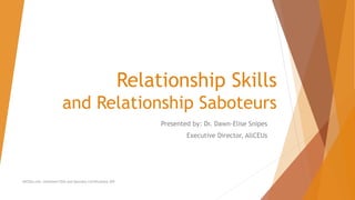 Relationship Skills
and Relationship Saboteurs
Presented by: Dr. Dawn-Elise Snipes
Executive Director, AllCEUs
AllCEUs.com Unlimited CEUs and Specialty Certifications $59
 
