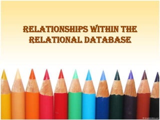 Relationships within the
 relational database
 