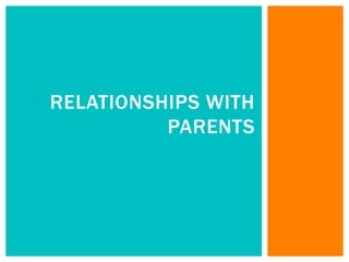 RELATIONSHIPS WITH
          PARENTS
 