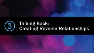 Talking Back:
Creating Reverse Relationships3
 