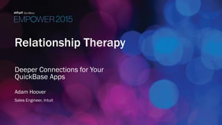 Relationship Therapy
Deeper Connections for Your
QuickBase Apps
Adam Hoover
Sales Engineer, Intuit
 