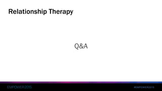 #EMPOWER2015
Q&A
Relationship Therapy
 
