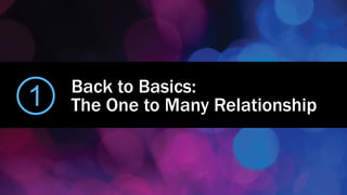 Back to Basics:
The One to Many Relationship1
 