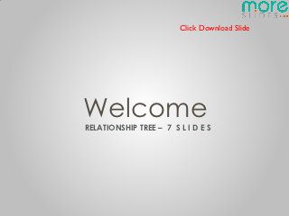 Click Download Slide




Welcome
RELATIONSHIP TREE – 7 S L I D E S
 