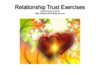 Relationship Trust Exercises
©2014 Colin G Smith
http://AwesomeMindSecrets.com

 