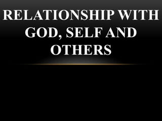 RELATIONSHIP WITH
GOD, SELF AND
OTHERS
 