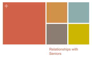 +




    Relationships with
    Seniors
 