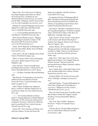 Lance Nolde


  Majors, Chris. “Seas of Discontent: Conflicting       Indonesian Archipelago, edited by G.J Schutte.
Knowledge Paradigms within Indonesia’s Marine           Leiden: KITLV Press, 1994.
Environmental Arena.” In Biodiversity and                 Soesangobeng, Herman. Perkampungan Bajo di
HumanLivelihoods in Protected Areas: Case Studies       Bajoe: Satu Rintisan Studi tentang Orang Bajo dan
from the Malay Archipelago, edited by Greg Acciaioli    Konsep Pemukimannya di Pesisir Teluk Bone dan
et al. New York: Cambridge University Press, 2008.      Sekitarnya. Ujung Padang: Lapor Penelitian, Pusat
  Marhalim, M. Sejarah Perdagangan dan Konsumen         Latihan Penelitian Ilmu-ilmu Sosial, 1977.
Daging Penyu dalam Masyarakat Bajo di Selat               Soja, Edward. “Thirdspace: Expanding the Scope of
Tiworo. Unpublished Typescript, 1990.                   the Geographical Imagination.” In Human Geography
  ————. Cerita yang Melegenda di Kerajaan Goa,          Today, edited by Doreen Massey, John Allen, and
suku Makassar. Unpublished Typescript, 1990.            Phillip Sarre. Cambridge: Polity, 1999.
  Mead, David and Myung-young Lee. “Mapping               Sopher, David E. The Sea Nomads: A Study Based
Indonesian Bajau Communities in Sulawesi” SIL           on the Literature of the Maritime Boat People of
International: SIL Electronic Survey Report             Southeast Asia. Singapore: Memoirs of the National
2007-2019. SIL International, 2007.                     Museum, Singapore, 1965.
 Nimmo, Arlo H. Magosaha: An Ethnography of the           Southon, Michael. The Navel of the Perahu:
Tawi-Tawi Sama Dilaut. Manila: Ateneo De Manila         Meaning and Values in the Maritime Trading Economy
University Press, 2001.                                 of a Butonese Village. Canberra: Australia National
 Orosa, Sixto Y. The Sulu Archipelago and its People.   University, Research School of Pacific and Asian
Yonkers: World Book Company, 1923.                      Studies, 1995.

 Pallesen, A. Kemp. Culture Contact and Language          Spillet, Peter. “A Race Apart: Notes on the Sama-
Convergence. Manila: Linguistic Society of the          Bajau People of Sulawesi, Nusa Tenggara Timur and
Philippines, 1985.                                      Northern Australia.” Paper presented at the
                                                        International Seminar on Bajau Communities, Jakarta,
  Pelras, Christian. “Catatan tentang Beberapa          November 22-25, 1993.
Penduduk Perairan Nusantara,” translated by Ny. Ida
Husein. Masyarakat Indonesia 6.2 (1972): 169-197.         Stacey, Natasha. Boats to Burn: Bajo Fishing Activity
                                                        in the Australian Fishing Zone. Canberra: Australia
  ————. The Bugis. Cambridge: Blackwell Publishing,
                                                        National University Press, 2007.
1996.
                                                         Steinberg, Philip E. The Social Construction of the
  Ptak, Roderich. “From Quanzhou to the Sulu Zone
                                                        Ocean. Cambridge: Cambridge University Press,
and Beyond: Questions Related to the Early
                                                        2001.
Fourteenth Century.” Journal of Southeast Asian
Studies 29 (1998): 271-277.                               Sutherland, Heather. “Trepang and Wangkang: the
                                                        China Trade of Eighteenth-Century Makassar c.
  Sather, Clifford. The Bajau Laut: Adaptation,
                                                        1720s-1840s.” Bijdragen tot de Taal-, Land-en
History, and Fate in a Maritime Fishing Society of
                                                        Volkenkunde 156.3 (2000): 451-472.
South-Eastern Sabah. New York: Oxford University
Press, 1997.                                              Tahir, A.R. Studi Tentang Sistem Sosial Masyarakat
                                                        Bajo di Sulawesi Selatan dan Tenggara. Laporan
  ————. “Sea Nomads and Rainforest Hunter-
                                                        Penelitian, Universitas Hasanuddin, Makassar,
gatherers: Foraging Adaptations in theIndo-Malaysian
                                                        1977/1978.
Archipelago.” In The Austronesians: Historical and
Comparative Perspectives, edited by Peter Bellwood,       Tuan, Yi-fu. “Space and Place: Humanistic
James Fox and Darrell Tryon. Canberra:Australia         Perspective.” Progress in Geography 6(1974):
National University Press, 1995.                        233-246.

 Schoorl, J.W. “Power, Ideology, and Change in the        Verheijen, Jilis A.J. The Sama/Bajau Language in
Early State of Buton.” In State and Trade in the        the Lesser Sunda Islands. Melbourne:Australia
                                                        University Press, 1986.


Volume 9, Spring 2009!                                                                                      29
 