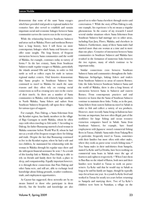 Lance Nolde


demonstrate that some of the same Sama voyages               passed on to other Sama elsewhere through stories and
which have provided vital goods to regional markets for      conversation. 45 While the story of Puto Daleng is only
centuries have also served to establish and sustain          one example, his experience is by no means a singular
important social and economic linkages between Sama          phenomenon. In the course of my research I noted
communities across the eastern seas in the recent past.      several similar situations where Sama fishermen from
  While the relationship between Southeast Sulawesi          Southeast Sulawesi had marriage ties to other areas,
and areas such as Maluku, Flores and northeast Borneo        including East Java, Flores, Maluku, and elsewhere in
have a long history, here I will focus on more               Sulawesi. Furthermore, many of these Sama males had
contemporary linkages which Sama oral histories can          married more than one woman at a time and in more
offer some insight. The long history of frequent             than one place. Centuries of interaction between Sama
interaction between Sama communities and the world           communities in Southeast Sulawesi and Maluku have
of Maluku, for example, continues today in variety of        resulted in the formation of numerous links between
forms.42 In the last century, Sama from Southeast            the two regions, many of which continue to be
Sulawesi made regular voyages to Maluku, particularly        important today.
the islands around Obi and Seram, in order to fish              Similar connections exist between Southeast
turtle as well as collect copra for trade in various         Sulawesi Sama and communities throughout the Indo-
regional market centers. Oral histories demonstrate          Malaysian Archipelago, linking fishers and traders
that Sama peoples in Southeast Sulawesi have                 from Southeast Sulawesi to areas of eastern Borneo.
continued to travel to Maluku for much the same              Like the links between Southeast Sulawesi Sama and
reasons and they often rely on existing social               the world of Maluku, there is also a long history of
connections as well as creating new ones in the course       interaction between Sama in Sulawesi and eastern
of their travels. As there are a number of Sama              Borneo. From contemporary practices and oral
communities in Maluku, with relatively large numbers         histories we know that the Sama of Southeast Sulawesi
in North Maluku, Sama fishers and sailors from               continue to maintain these links. Today, as in the past,
Southeast Sulawesi frequently call upon these villages       Sama fishers from eastern Indonesia travel to Sabah in
for various types of support.                                order to fish and collect a variety of sea products.
   For example, Puto Daleng, a Sama fisherman from           However, more recently Sama living in Indonesia have
the Kendari region, has family members in the village        become an important, but now often illegal, part of the
of Bajo Guruapin in north Maluku, whom he often              workforce for large fishing and ocean resource
stays with when traveling to fish turtle.43 According to     extraction companies based in Sabah. Sama from
Daleng, his father Bunuasing married a local woman in        Southeast Sulawesi, for example, have found
Maluku sometime before World War II, whom he had             employment with Japanese owned commercial fishing
met as a result of his frequent voyages there for fishing    fleets in Tawau, (Sabah). Sama males from Tukang Besi
and trade. Despite the fact that Bunuasing continued         in particular, frequently travel to Tawau, sometimes
to live in the Kendari region, where he had a wife and       with their families but more often with other males,
two children, he maintained his relationship with the        where they work on purse-seine vessels fishing tuna.46
woman in Maluku through his regular stays there and          Two Sama males in their mid-thirties from Sampela,
the infrequent financial assistance he sent.44 As a result   named La Keke and La Demba, have been working on
of this kinship link to Maluku, Puto Daleng is able to       commercial tuna boats in Sabah since the age of
rely on friends and family there for food, a place to        fourteen and eighteen respectively. 47 When I met them
sleep, and companionship. Equally important however,         in Bau-Bau on the island of Buton, both men and their
it is through these connections that Puto Daleng and         families were headed to Tawau to work on purse-
other Sama were, and still are, able to exchange local       seiners. La Keke said that he would stay in Sabah as
knowledge about fishing grounds, weather conditions,         long as he and his family are happy, though he typically
trade, and employment opportunities.                         stays for at least one year. As a youth La Keke lived and
                                                             worked in Tawau for nearly ten years before returning
  As Gaynor has suggested, these networks are by no
                                                             to Sampela and marrying there. Two of La Keke’s
means limited to those who participate in them               children were born in Nunukan, a village on the
directly, but the benefits and knowledge are also


Volume 9, Spring 2009!                                                                                            23
 