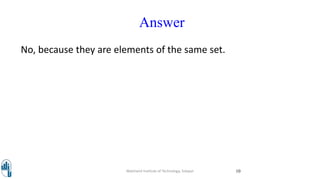 Answer
No, because they are elements of the same set.
Walchand Institute of Technology, Solapur 10
 