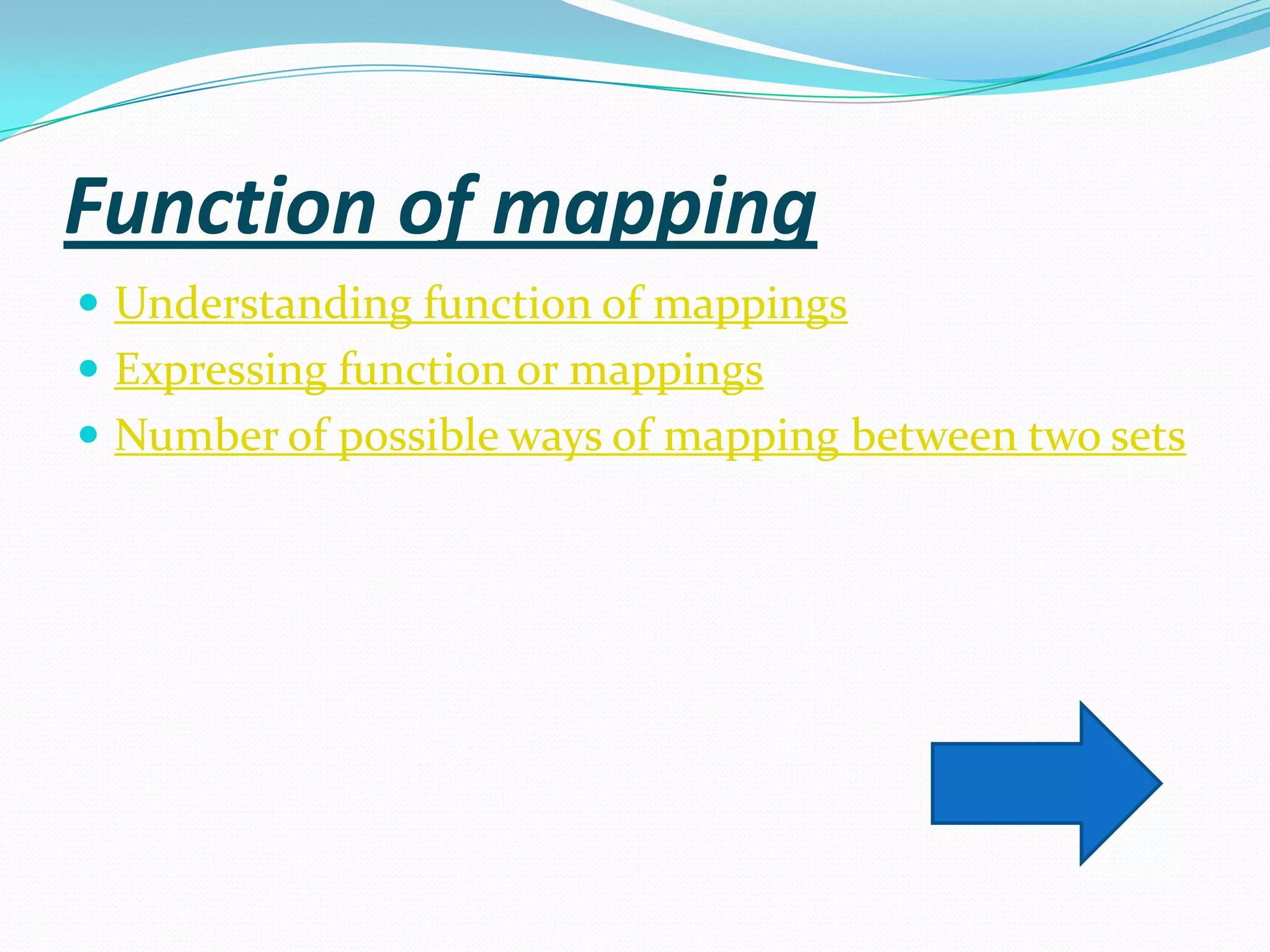 Function of mapping
 Understanding function of mappings
 Expressing function or mappings
 Number of possible ways of mapping between two sets
 