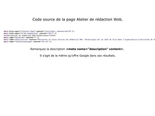 Code source de la page Atelier de rédaction Web. Remarquez la description  <meta name="description" content= .  Il s’agit de la même qu’offre Google dans ses résultats. 