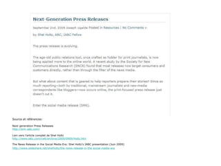 Source et références: Next generation Press Releases http://smr.iabc.com/ Lien vers l’article complet de Shel Holtz http://www.iabc.com/cwb/archive/2009/0909/Holtz.htm The News Release in the Social Media Era: Shel Holtz’s IABC presentation (Juin 2009) http://www.slideshare.net/shelholtz/the-news-release-in-the-social-media-era 