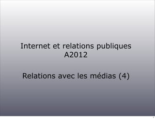 Internet et relations publiques
             A2012

Relations avec les médias (4)




                                  1
 