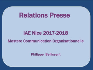 Relations Presse
IAE Nice 2017-2018
Mastere Communication Organisationnelle
Philippe Bellissent
 