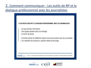 2. Comment communiquer : Les outils de RP et le
dialogue professionnel avec les journalistes
 