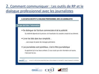 2. Comment communiquer : Les outils de RP et le
dialogue professionnel avec les journalistes
 