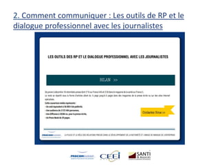 2. Comment communiquer : Les outils de RP et le
dialogue professionnel avec les journalistes
 