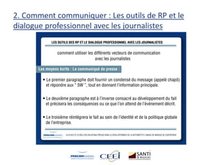 2. Comment communiquer : Les outils de RP et le
dialogue professionnel avec les journalistes
 